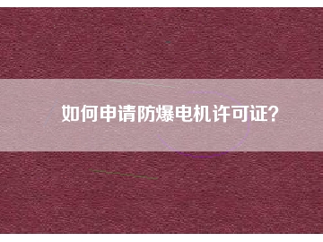 如何申請防爆電機許可證？