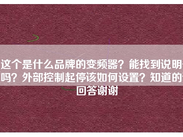 這個是什么品牌的變頻器？能找到說明書嗎？外部控制起停該如何設(shè)置？知道的請回答謝謝