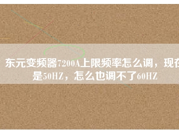 東元變頻器7200A上限頻率怎么調(diào)，現(xiàn)在是50HZ，怎么也調(diào)不了60HZ