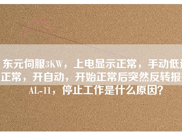 東元伺服3KW，上電顯示正常，手動低速正常，開自動，開始正常后突然反轉報警AL-11，停止工作是什么原因？