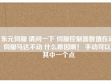 東元伺服 請問一下 伺服控制器數(shù)值在動 伺服馬達不動 什么原因??！ 手動可以。其中一個點