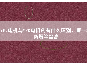 YB2電機與YFB電機的有什么區(qū)別，哪一種防爆等級高