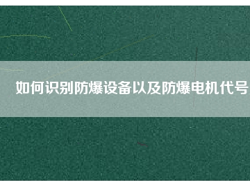 如何識別防爆設(shè)備以及防爆電機代號