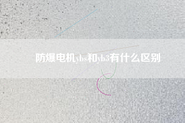 防爆電機ybs和yb3有什么區(qū)別