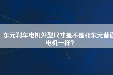 東元剎車電機外型尺寸是不是和東元普通電機一樣？
