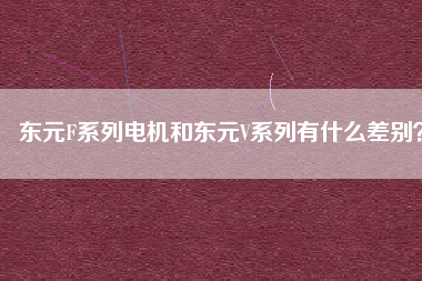 東元F系列電機和東元V系列有什么差別？