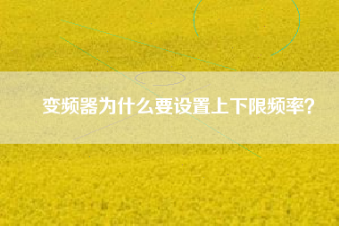 變頻器為什么要設置上下限頻率？