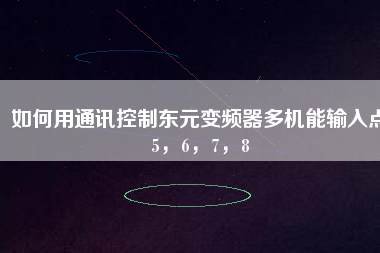 如何用通訊控制東元變頻器多機(jī)能輸入點5，6，7，8
