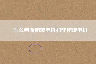怎么判斷防爆電機(jī)和非防爆電機(jī)