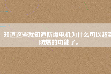 知道這些就知道防爆電機為什么可以超到防爆的功能了。